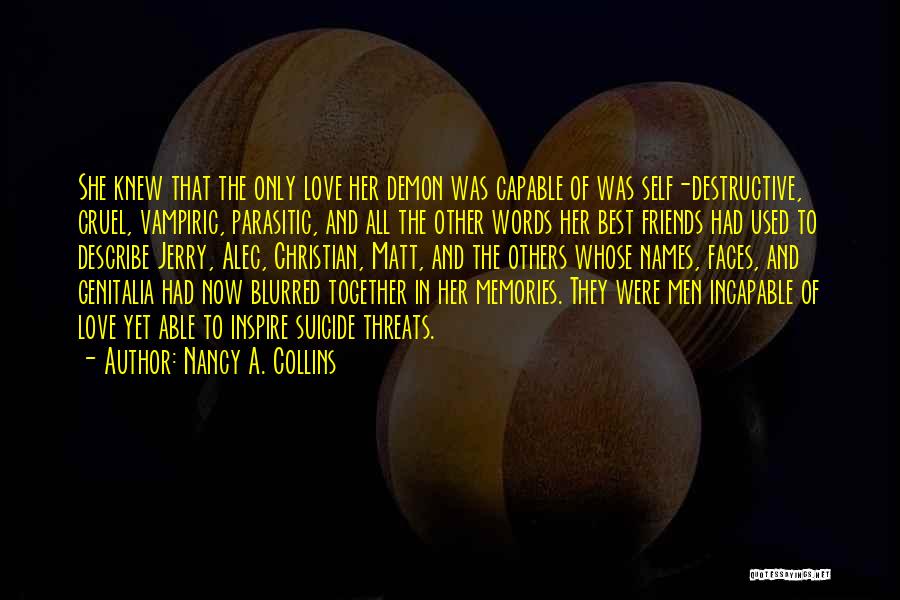 Nancy A. Collins Quotes: She Knew That The Only Love Her Demon Was Capable Of Was Self-destructive, Cruel, Vampiric, Parasitic, And All The Other