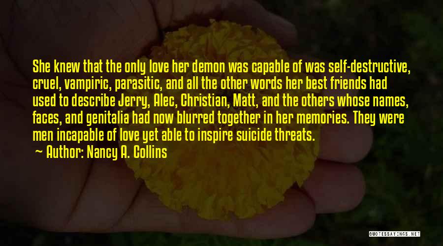 Nancy A. Collins Quotes: She Knew That The Only Love Her Demon Was Capable Of Was Self-destructive, Cruel, Vampiric, Parasitic, And All The Other