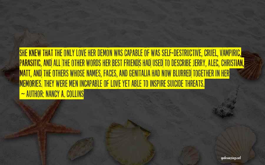 Nancy A. Collins Quotes: She Knew That The Only Love Her Demon Was Capable Of Was Self-destructive, Cruel, Vampiric, Parasitic, And All The Other