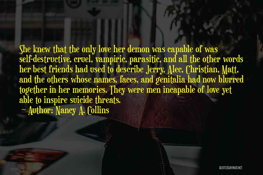 Nancy A. Collins Quotes: She Knew That The Only Love Her Demon Was Capable Of Was Self-destructive, Cruel, Vampiric, Parasitic, And All The Other