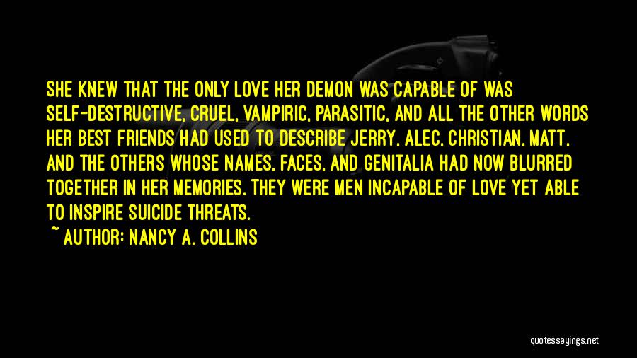 Nancy A. Collins Quotes: She Knew That The Only Love Her Demon Was Capable Of Was Self-destructive, Cruel, Vampiric, Parasitic, And All The Other