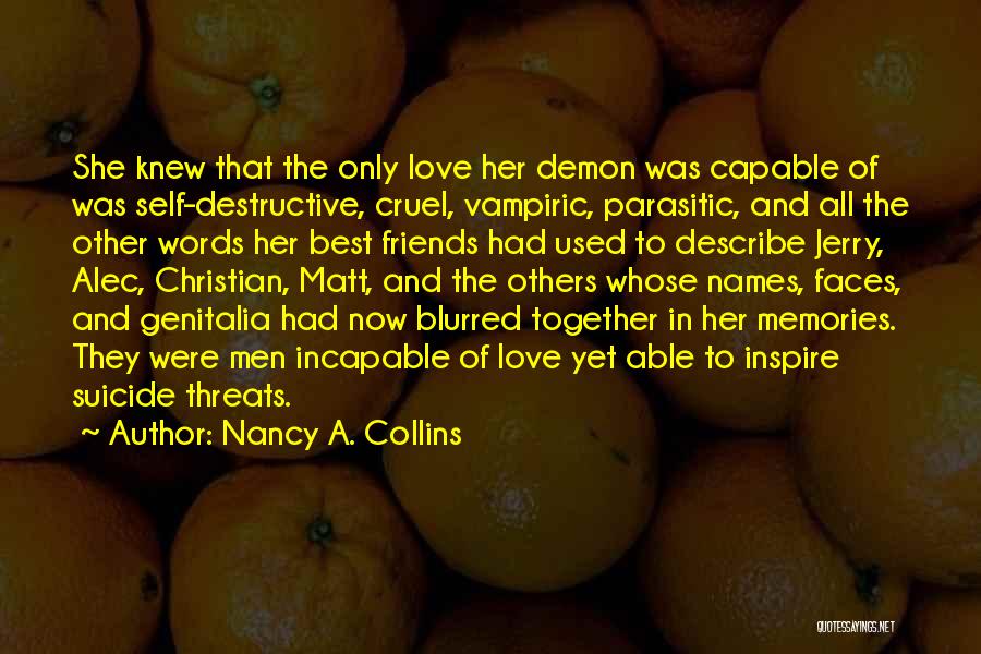 Nancy A. Collins Quotes: She Knew That The Only Love Her Demon Was Capable Of Was Self-destructive, Cruel, Vampiric, Parasitic, And All The Other