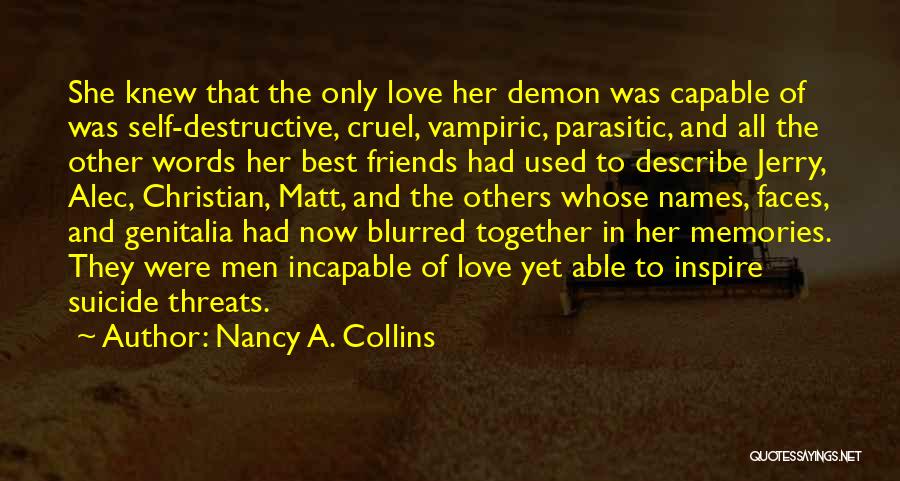 Nancy A. Collins Quotes: She Knew That The Only Love Her Demon Was Capable Of Was Self-destructive, Cruel, Vampiric, Parasitic, And All The Other