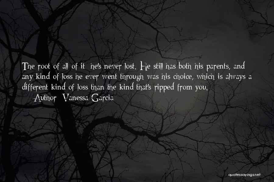 Vanessa Garcia Quotes: The Root Of All Of It: He's Never Lost. He Still Has Both His Parents, And Any Kind Of Loss