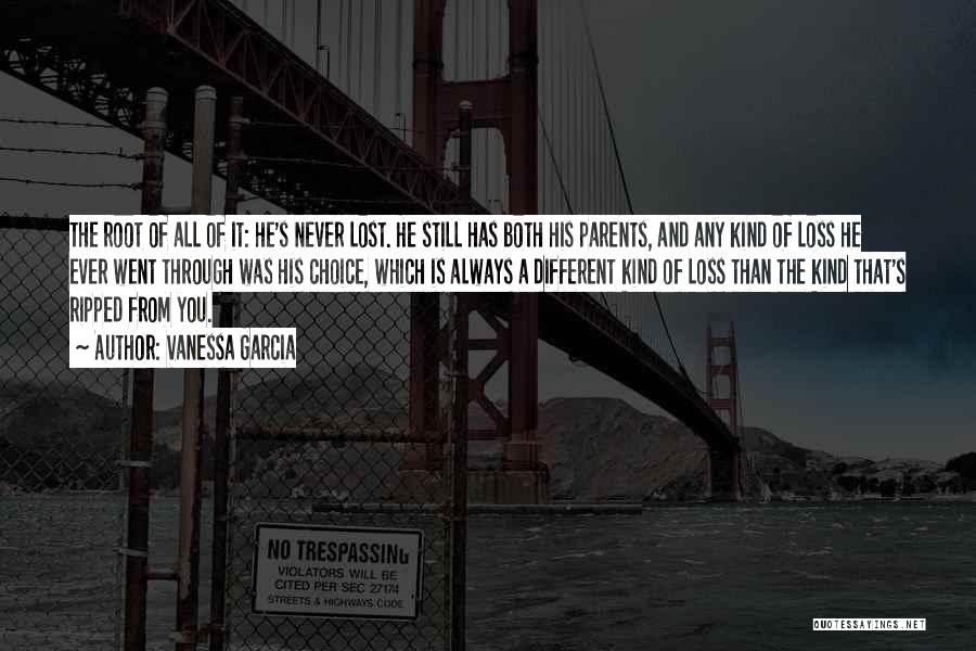 Vanessa Garcia Quotes: The Root Of All Of It: He's Never Lost. He Still Has Both His Parents, And Any Kind Of Loss