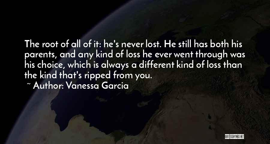 Vanessa Garcia Quotes: The Root Of All Of It: He's Never Lost. He Still Has Both His Parents, And Any Kind Of Loss