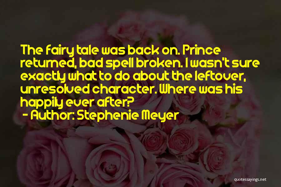 Stephenie Meyer Quotes: The Fairy Tale Was Back On. Prince Returned, Bad Spell Broken. I Wasn't Sure Exactly What To Do About The