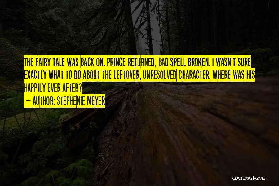 Stephenie Meyer Quotes: The Fairy Tale Was Back On. Prince Returned, Bad Spell Broken. I Wasn't Sure Exactly What To Do About The