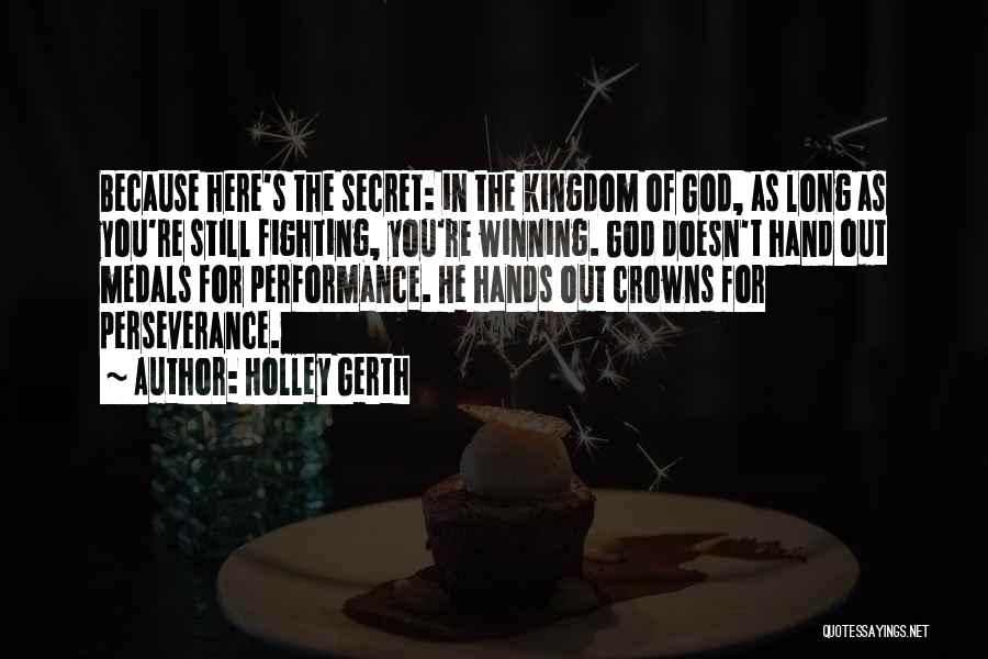 Holley Gerth Quotes: Because Here's The Secret: In The Kingdom Of God, As Long As You're Still Fighting, You're Winning. God Doesn't Hand