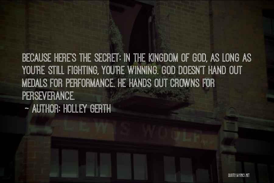 Holley Gerth Quotes: Because Here's The Secret: In The Kingdom Of God, As Long As You're Still Fighting, You're Winning. God Doesn't Hand