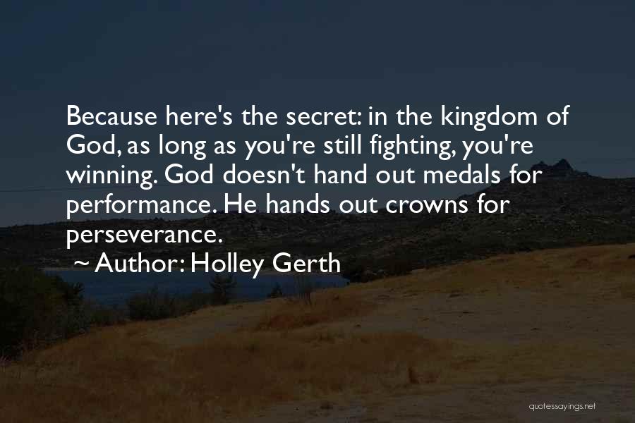 Holley Gerth Quotes: Because Here's The Secret: In The Kingdom Of God, As Long As You're Still Fighting, You're Winning. God Doesn't Hand