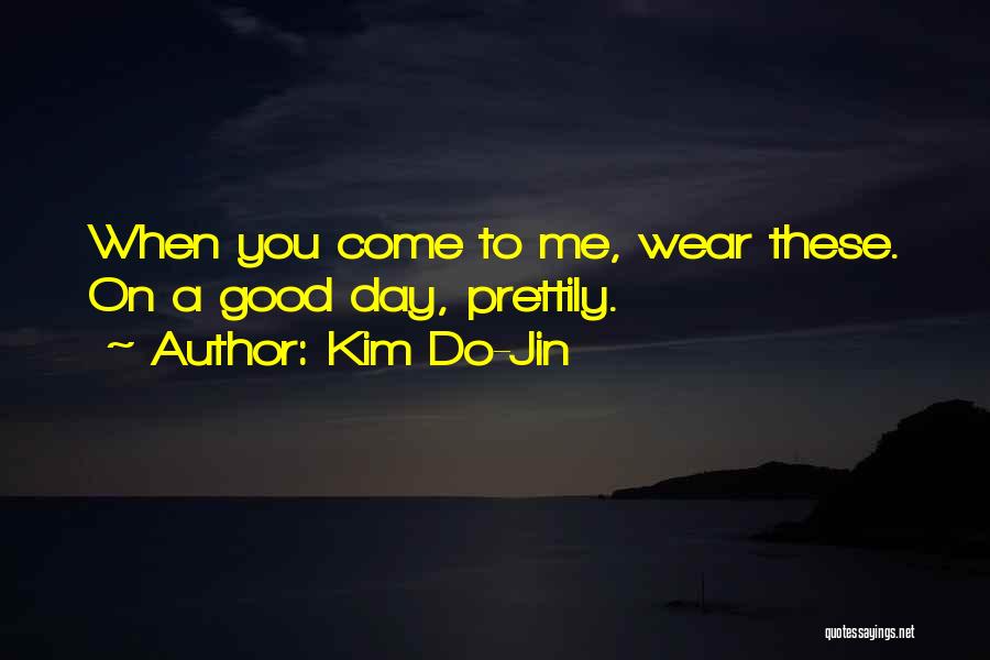 Kim Do-Jin Quotes: When You Come To Me, Wear These. On A Good Day, Prettily.