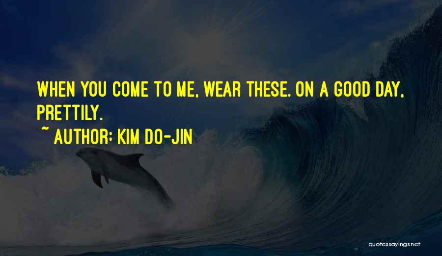 Kim Do-Jin Quotes: When You Come To Me, Wear These. On A Good Day, Prettily.