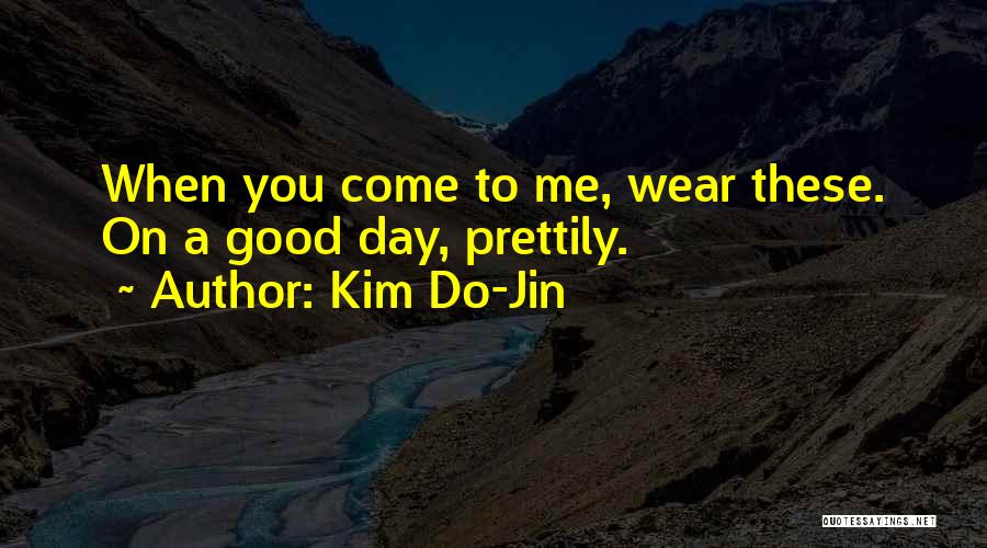 Kim Do-Jin Quotes: When You Come To Me, Wear These. On A Good Day, Prettily.