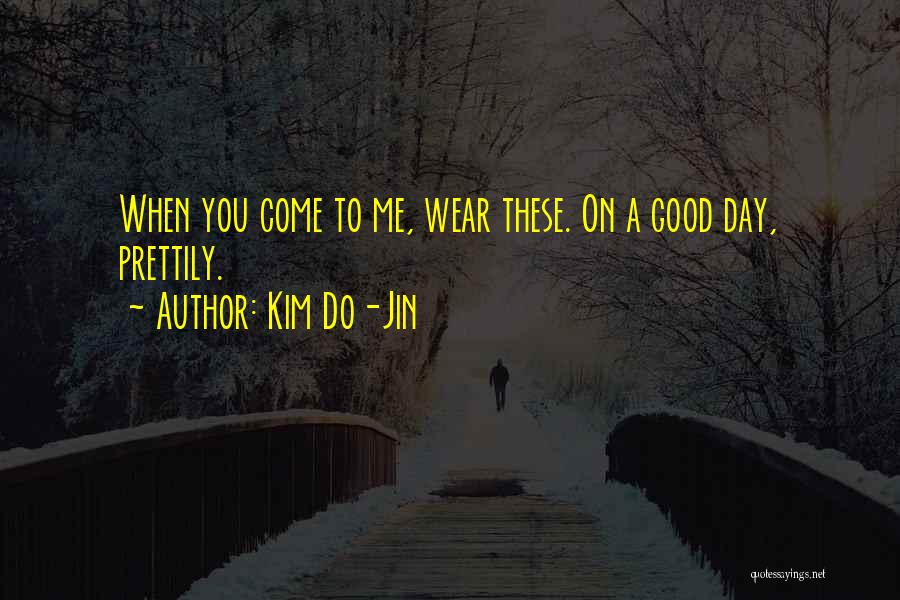 Kim Do-Jin Quotes: When You Come To Me, Wear These. On A Good Day, Prettily.