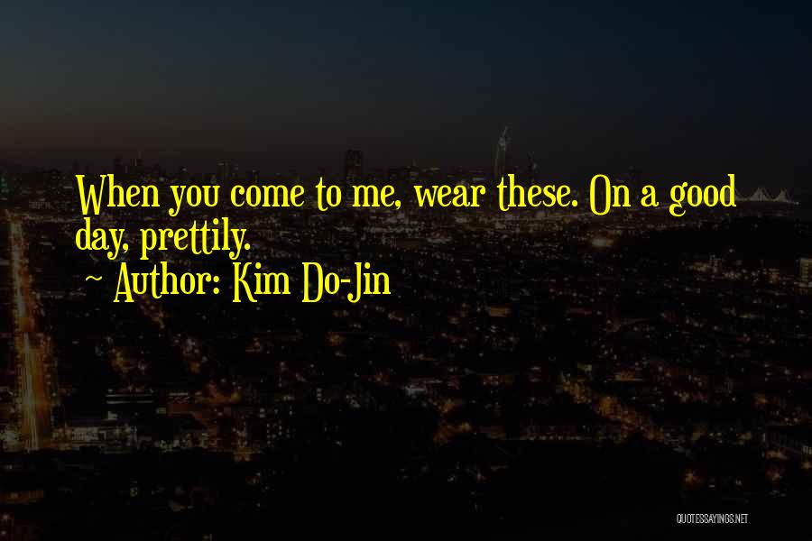Kim Do-Jin Quotes: When You Come To Me, Wear These. On A Good Day, Prettily.
