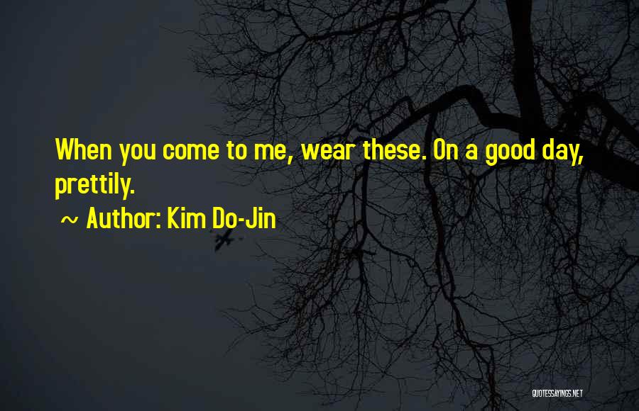 Kim Do-Jin Quotes: When You Come To Me, Wear These. On A Good Day, Prettily.