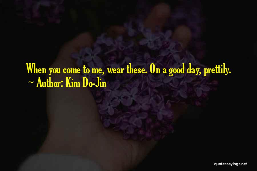Kim Do-Jin Quotes: When You Come To Me, Wear These. On A Good Day, Prettily.
