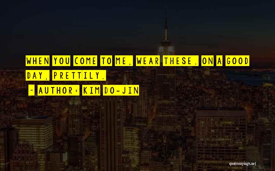 Kim Do-Jin Quotes: When You Come To Me, Wear These. On A Good Day, Prettily.