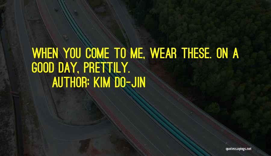 Kim Do-Jin Quotes: When You Come To Me, Wear These. On A Good Day, Prettily.