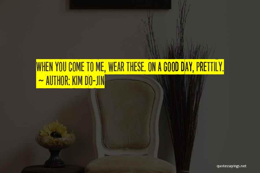 Kim Do-Jin Quotes: When You Come To Me, Wear These. On A Good Day, Prettily.