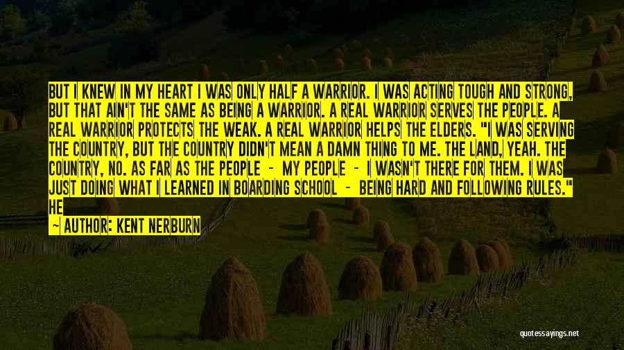 Kent Nerburn Quotes: But I Knew In My Heart I Was Only Half A Warrior. I Was Acting Tough And Strong, But That