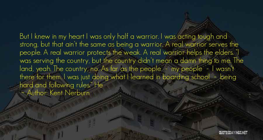 Kent Nerburn Quotes: But I Knew In My Heart I Was Only Half A Warrior. I Was Acting Tough And Strong, But That