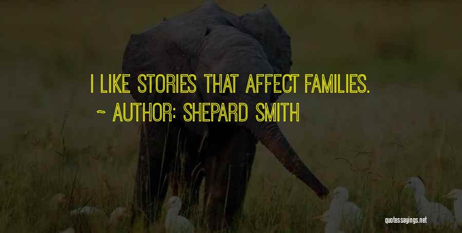 Shepard Smith Quotes: I Like Stories That Affect Families.