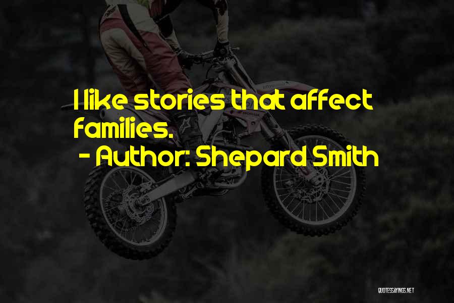 Shepard Smith Quotes: I Like Stories That Affect Families.