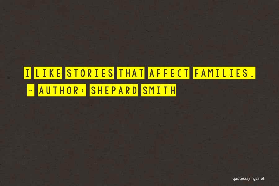 Shepard Smith Quotes: I Like Stories That Affect Families.