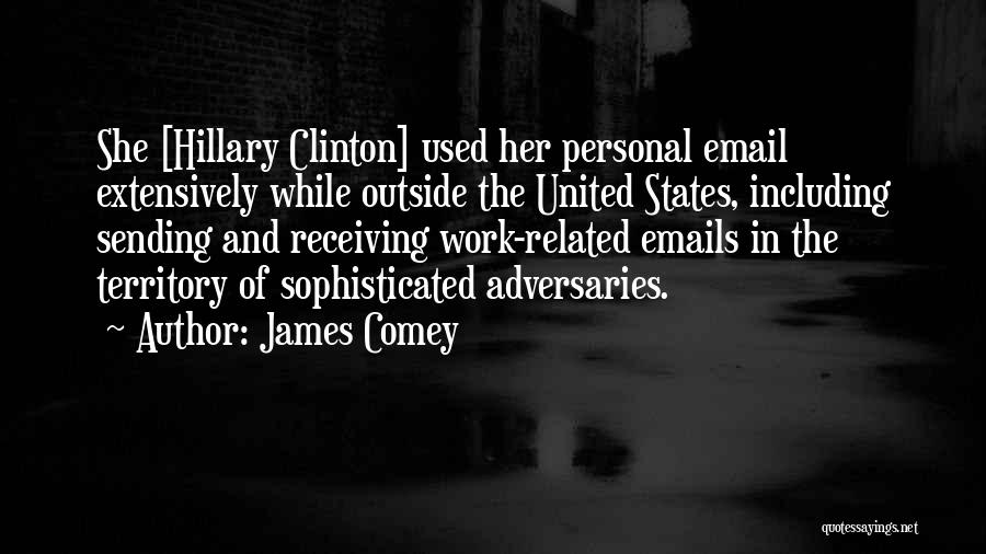 James Comey Quotes: She [hillary Clinton] Used Her Personal Email Extensively While Outside The United States, Including Sending And Receiving Work-related Emails In