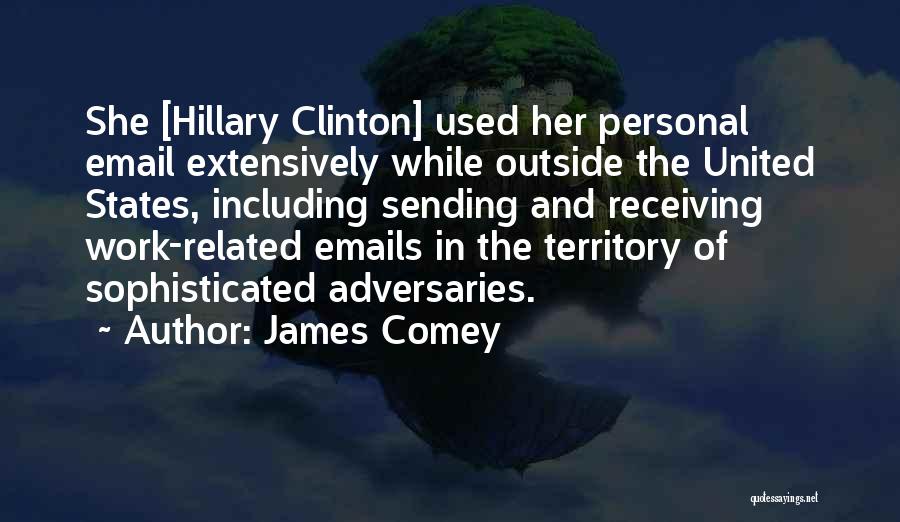 James Comey Quotes: She [hillary Clinton] Used Her Personal Email Extensively While Outside The United States, Including Sending And Receiving Work-related Emails In