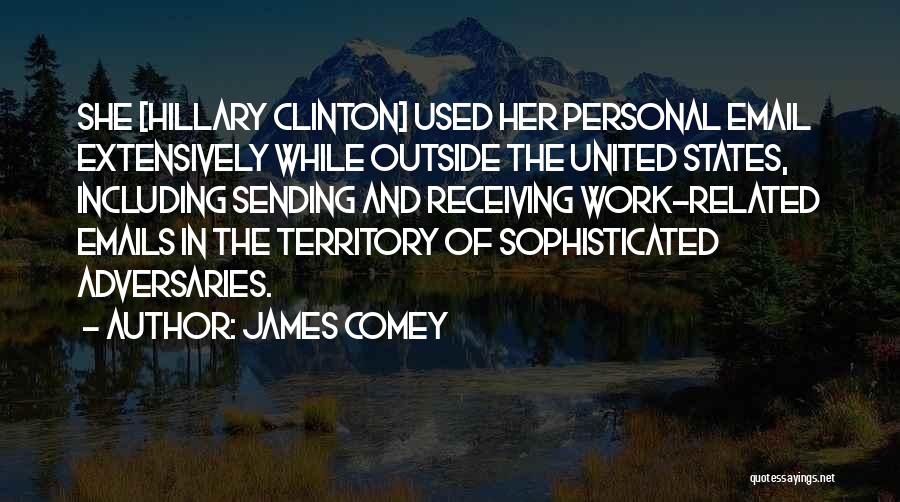 James Comey Quotes: She [hillary Clinton] Used Her Personal Email Extensively While Outside The United States, Including Sending And Receiving Work-related Emails In