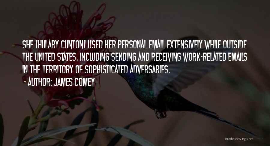 James Comey Quotes: She [hillary Clinton] Used Her Personal Email Extensively While Outside The United States, Including Sending And Receiving Work-related Emails In