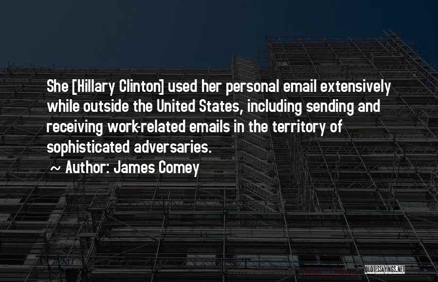 James Comey Quotes: She [hillary Clinton] Used Her Personal Email Extensively While Outside The United States, Including Sending And Receiving Work-related Emails In