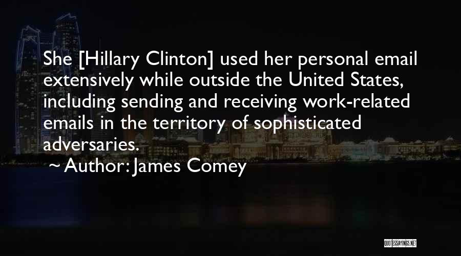 James Comey Quotes: She [hillary Clinton] Used Her Personal Email Extensively While Outside The United States, Including Sending And Receiving Work-related Emails In