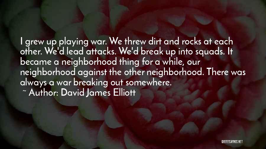 David James Elliott Quotes: I Grew Up Playing War. We Threw Dirt And Rocks At Each Other. We'd Lead Attacks. We'd Break Up Into