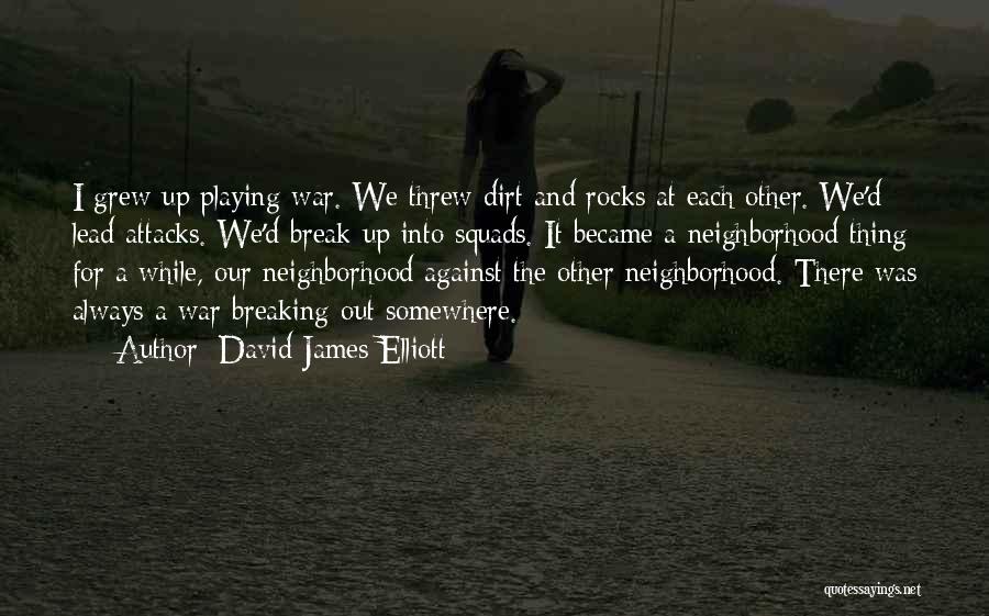 David James Elliott Quotes: I Grew Up Playing War. We Threw Dirt And Rocks At Each Other. We'd Lead Attacks. We'd Break Up Into