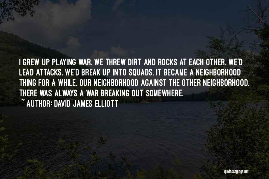 David James Elliott Quotes: I Grew Up Playing War. We Threw Dirt And Rocks At Each Other. We'd Lead Attacks. We'd Break Up Into