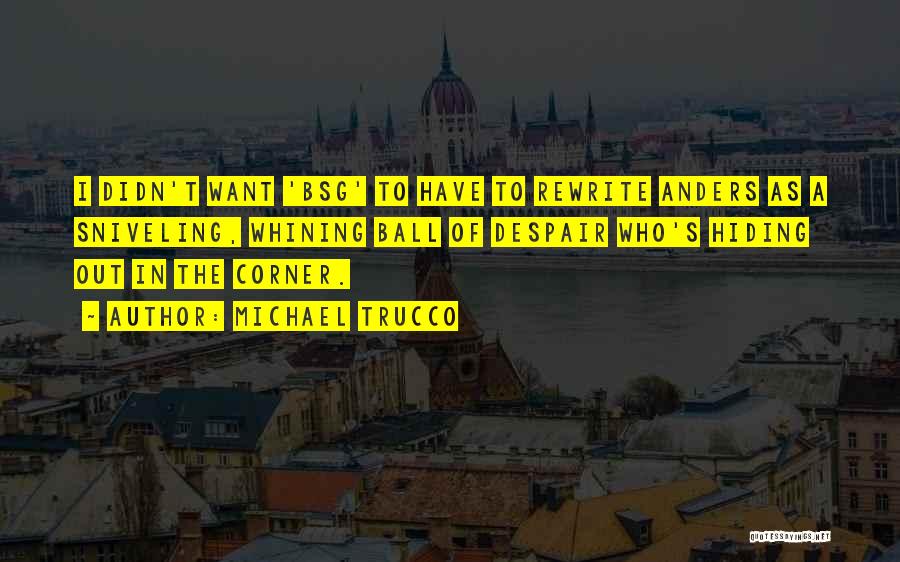 Michael Trucco Quotes: I Didn't Want 'bsg' To Have To Rewrite Anders As A Sniveling, Whining Ball Of Despair Who's Hiding Out In