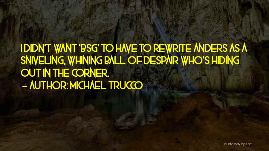 Michael Trucco Quotes: I Didn't Want 'bsg' To Have To Rewrite Anders As A Sniveling, Whining Ball Of Despair Who's Hiding Out In