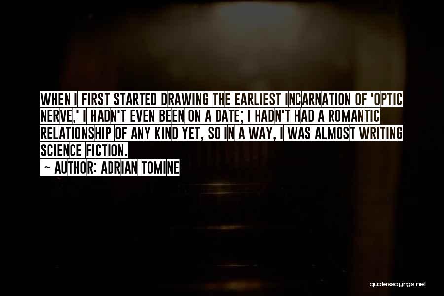 Adrian Tomine Quotes: When I First Started Drawing The Earliest Incarnation Of 'optic Nerve,' I Hadn't Even Been On A Date; I Hadn't