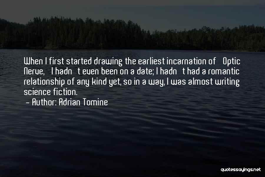 Adrian Tomine Quotes: When I First Started Drawing The Earliest Incarnation Of 'optic Nerve,' I Hadn't Even Been On A Date; I Hadn't