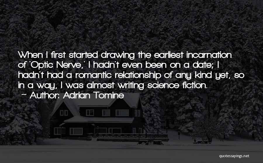 Adrian Tomine Quotes: When I First Started Drawing The Earliest Incarnation Of 'optic Nerve,' I Hadn't Even Been On A Date; I Hadn't