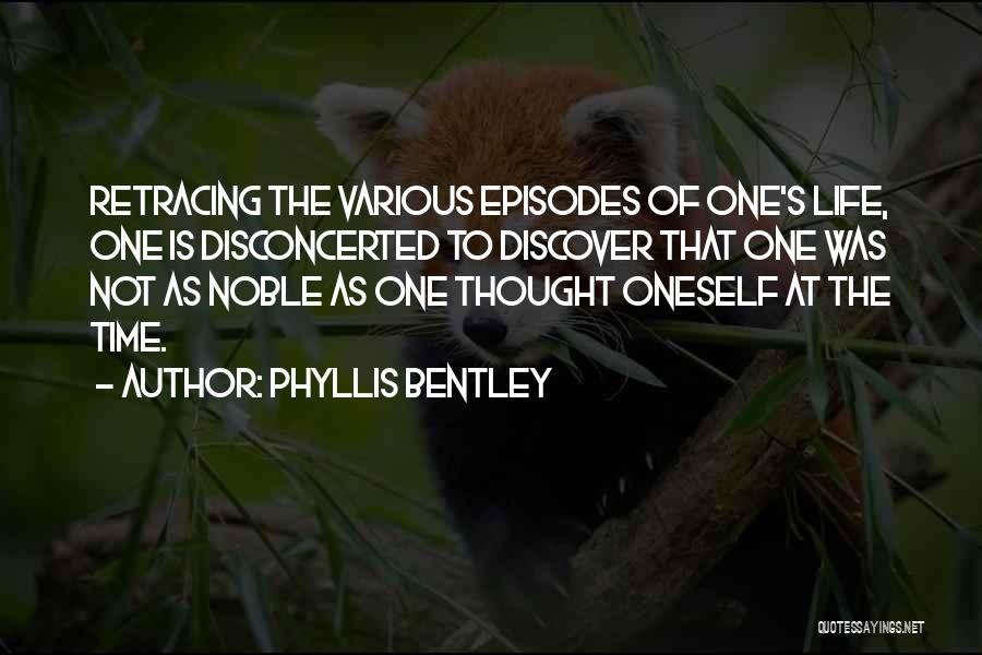 Phyllis Bentley Quotes: Retracing The Various Episodes Of One's Life, One Is Disconcerted To Discover That One Was Not As Noble As One