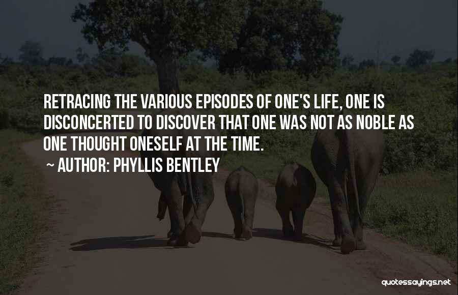 Phyllis Bentley Quotes: Retracing The Various Episodes Of One's Life, One Is Disconcerted To Discover That One Was Not As Noble As One