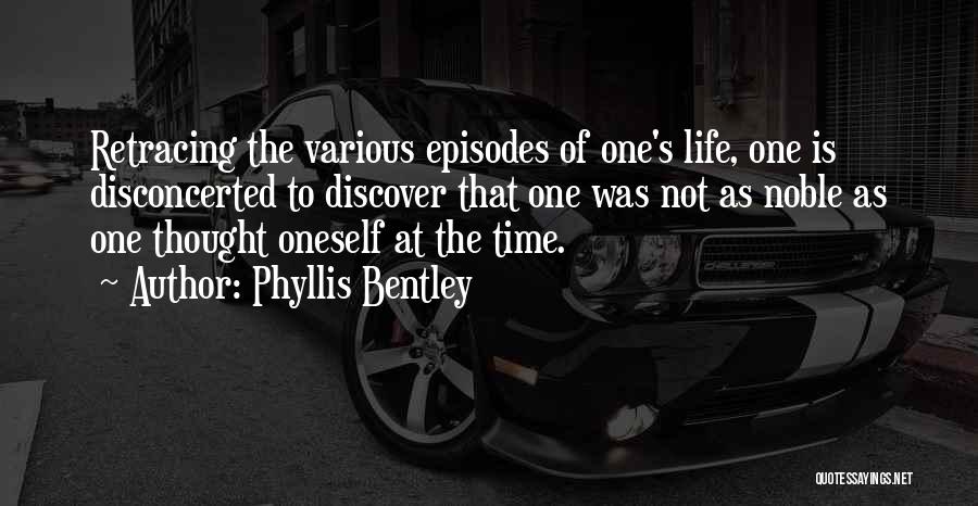 Phyllis Bentley Quotes: Retracing The Various Episodes Of One's Life, One Is Disconcerted To Discover That One Was Not As Noble As One