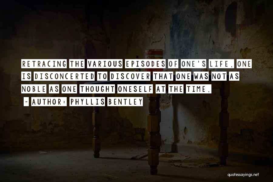 Phyllis Bentley Quotes: Retracing The Various Episodes Of One's Life, One Is Disconcerted To Discover That One Was Not As Noble As One