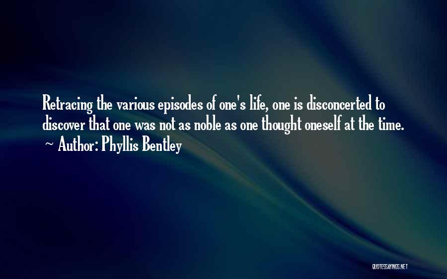 Phyllis Bentley Quotes: Retracing The Various Episodes Of One's Life, One Is Disconcerted To Discover That One Was Not As Noble As One