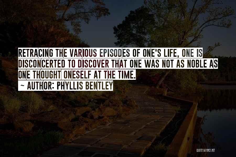 Phyllis Bentley Quotes: Retracing The Various Episodes Of One's Life, One Is Disconcerted To Discover That One Was Not As Noble As One